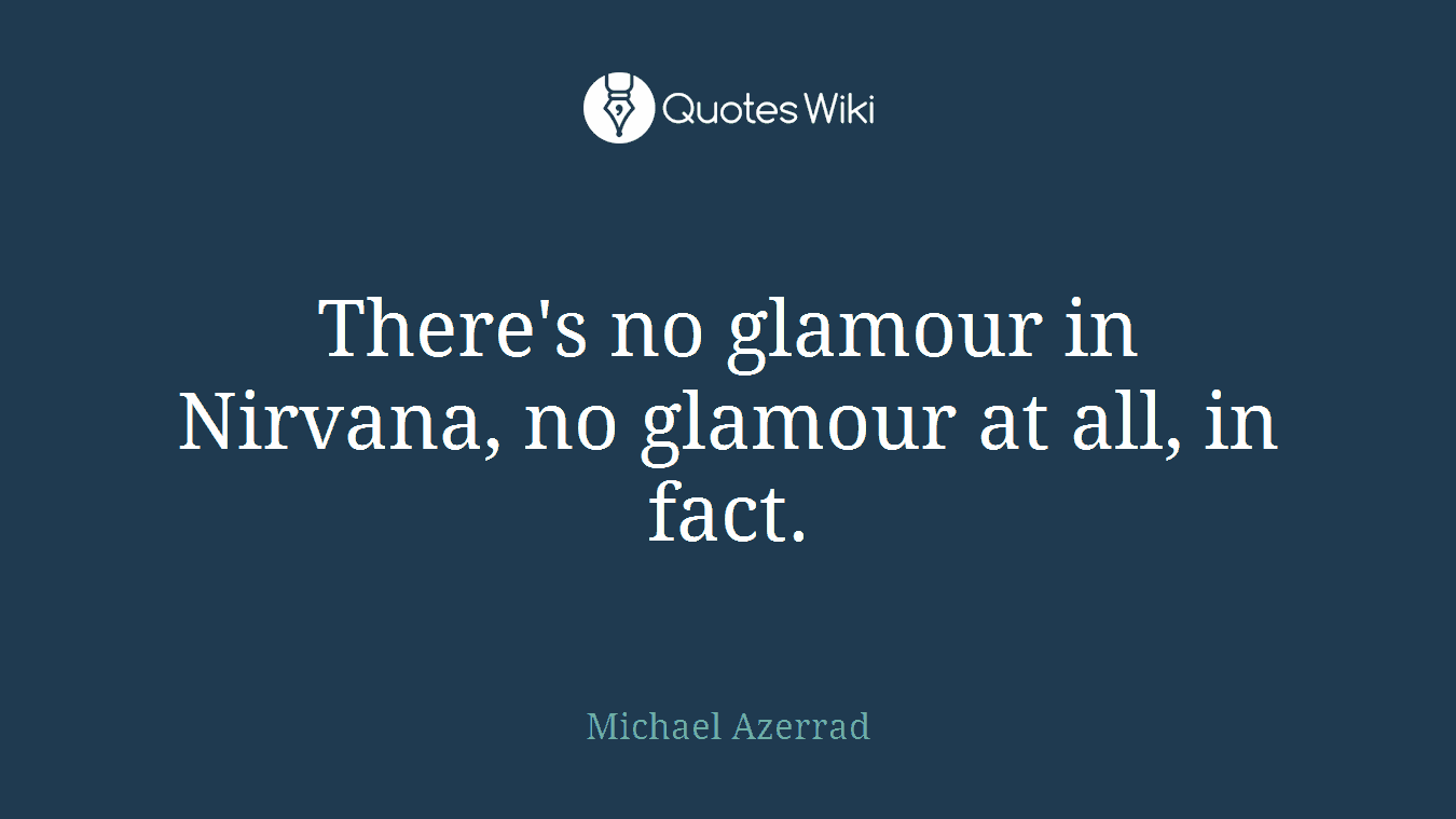 There's no glamour in Nirvana, no glamour at all, in fact.