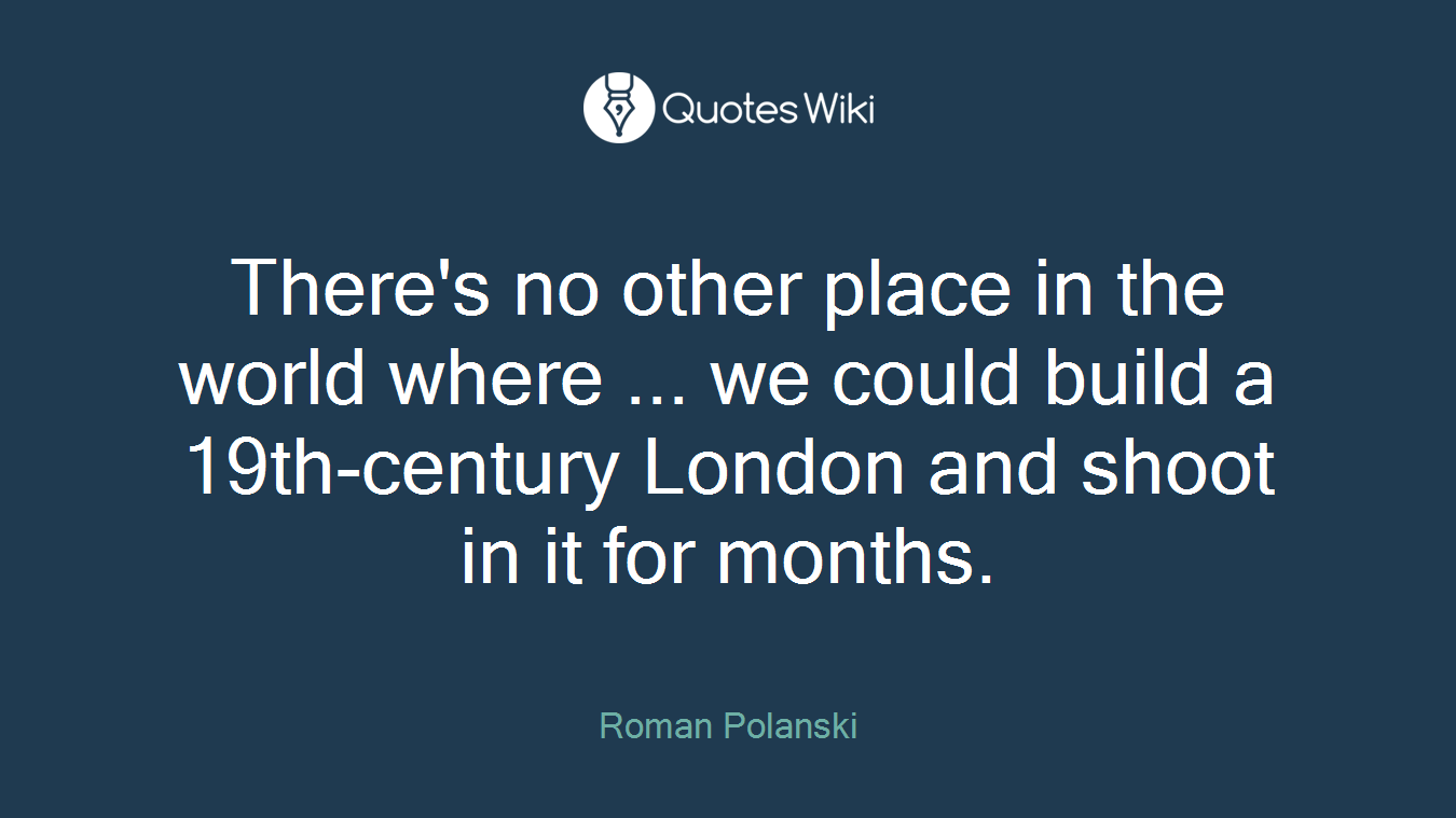 There's no other place in the world where ... we could build a 19th-century London and shoot in it for months.