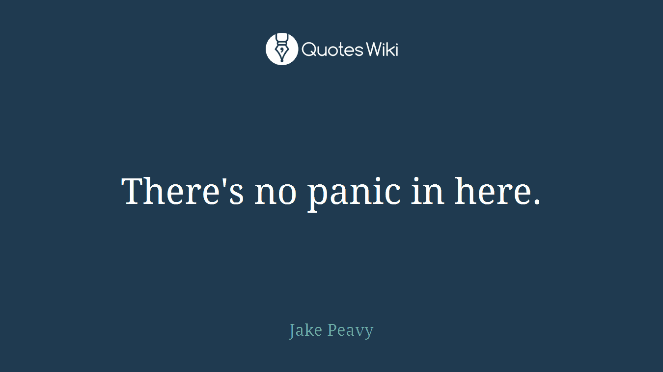 There's no panic in here.