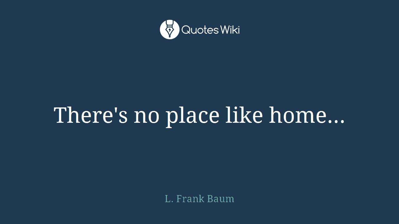 There's no place like home...