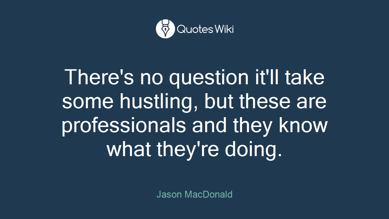 There's no question it'll take some hustling, but these are professionals and they know what they're doing.