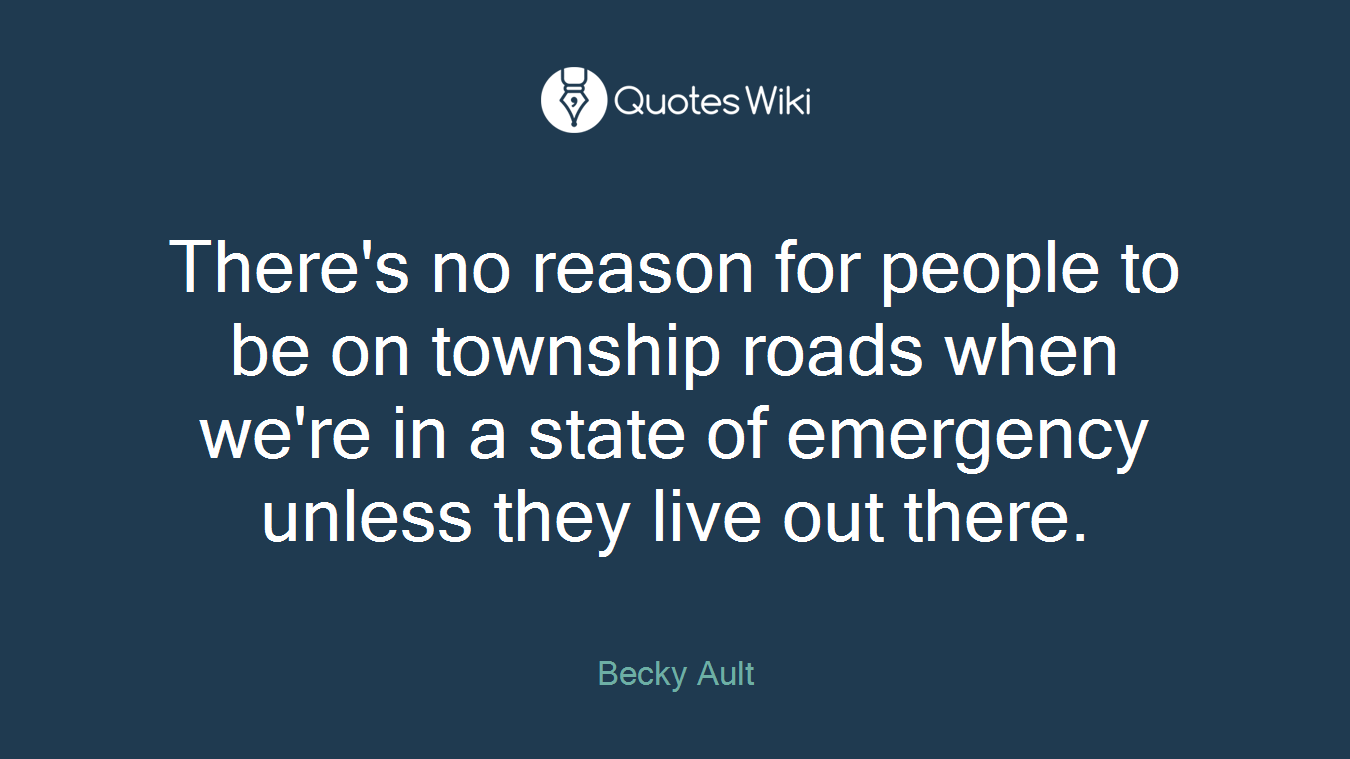 There's no reason for people to be on township roads when we're in a state of emergency unless they live out there.
