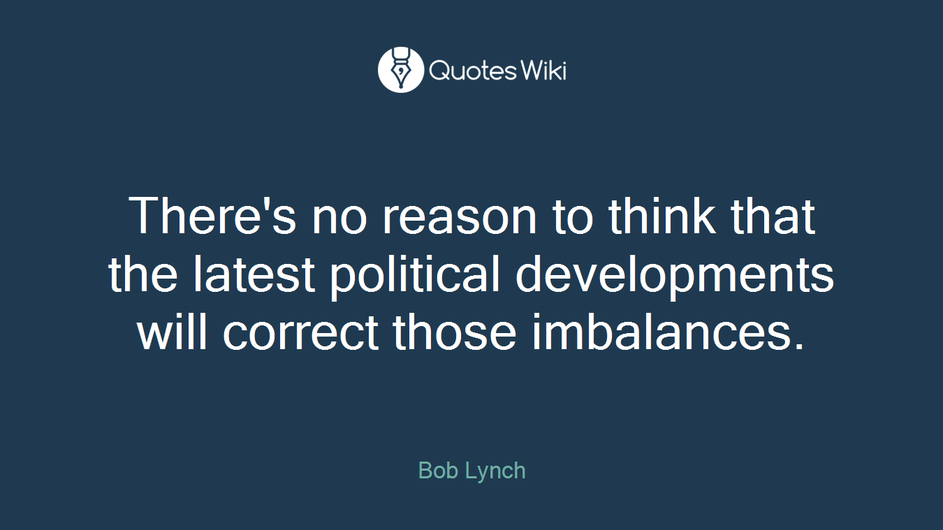 There's no reason to think that the latest political developments will correct those imbalances.