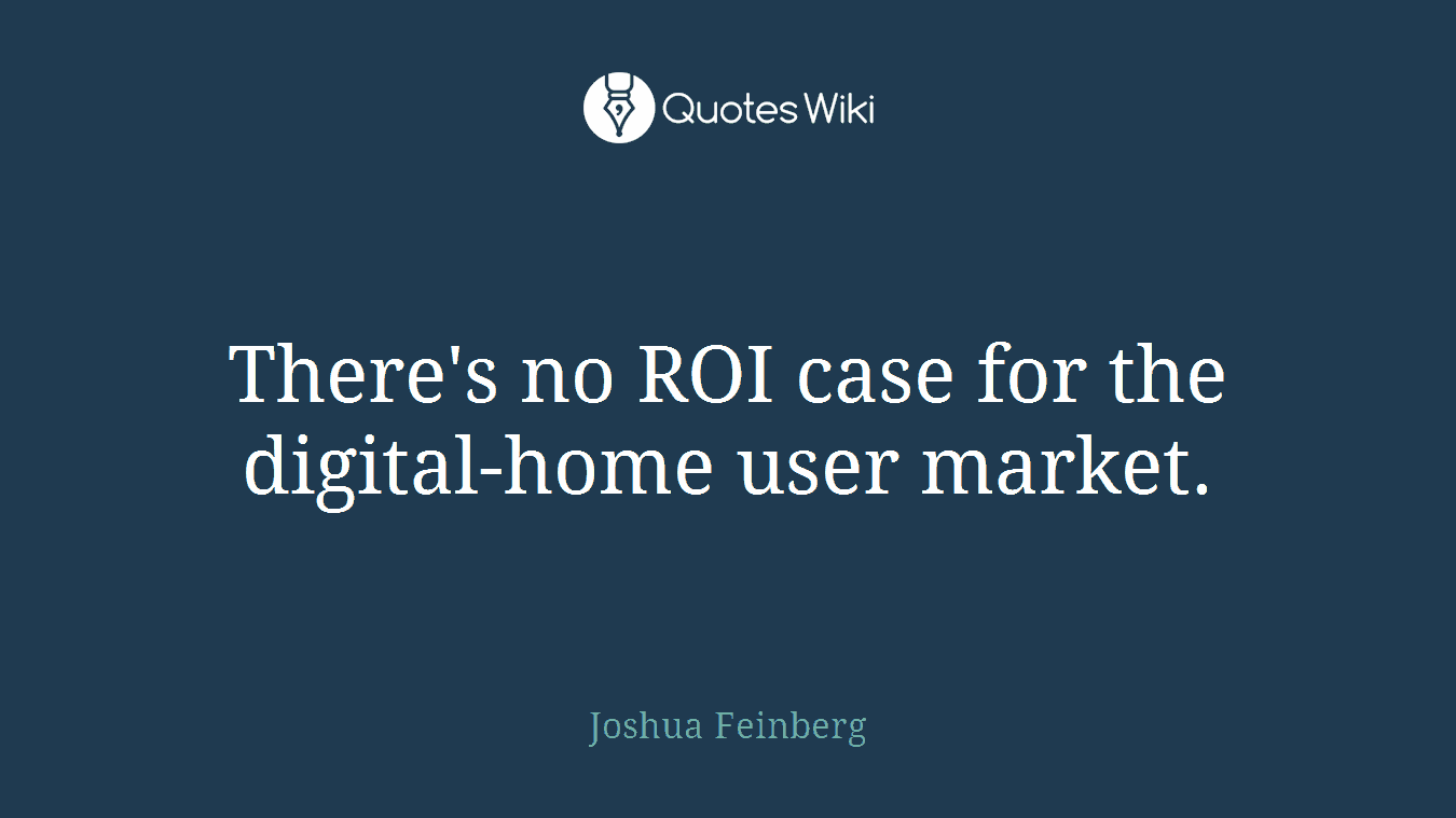 There's no ROI case for the digital-home user market.