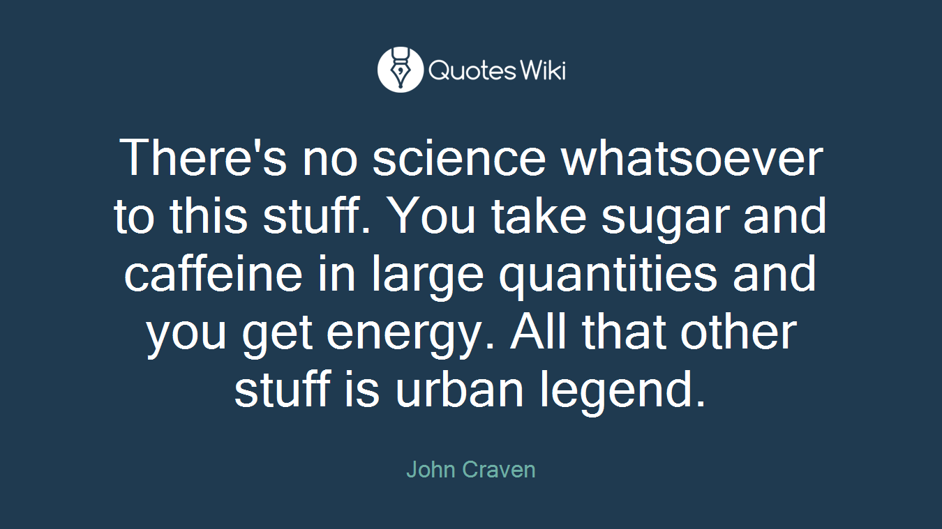 There's no science whatsoever to this stuff. You take sugar and caffeine in large quantities and you get energy. All that other stuff is urban legend.
