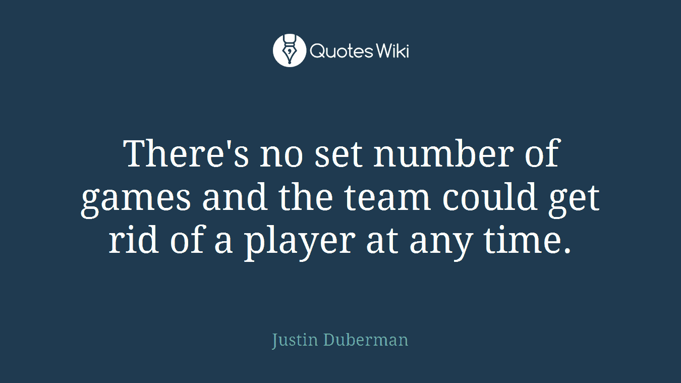 There's no set number of games and the team could get rid of a player at any time.