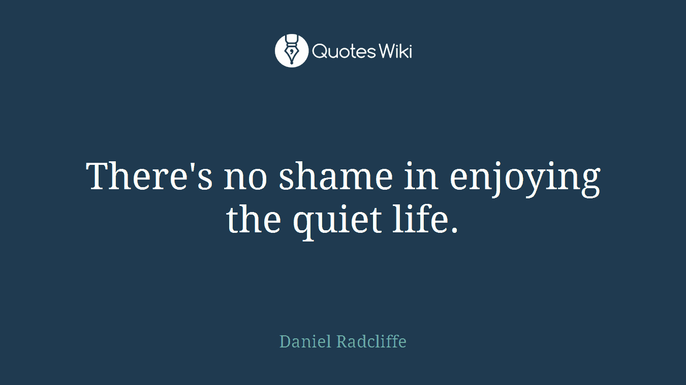 There's no shame in enjoying the quiet life.