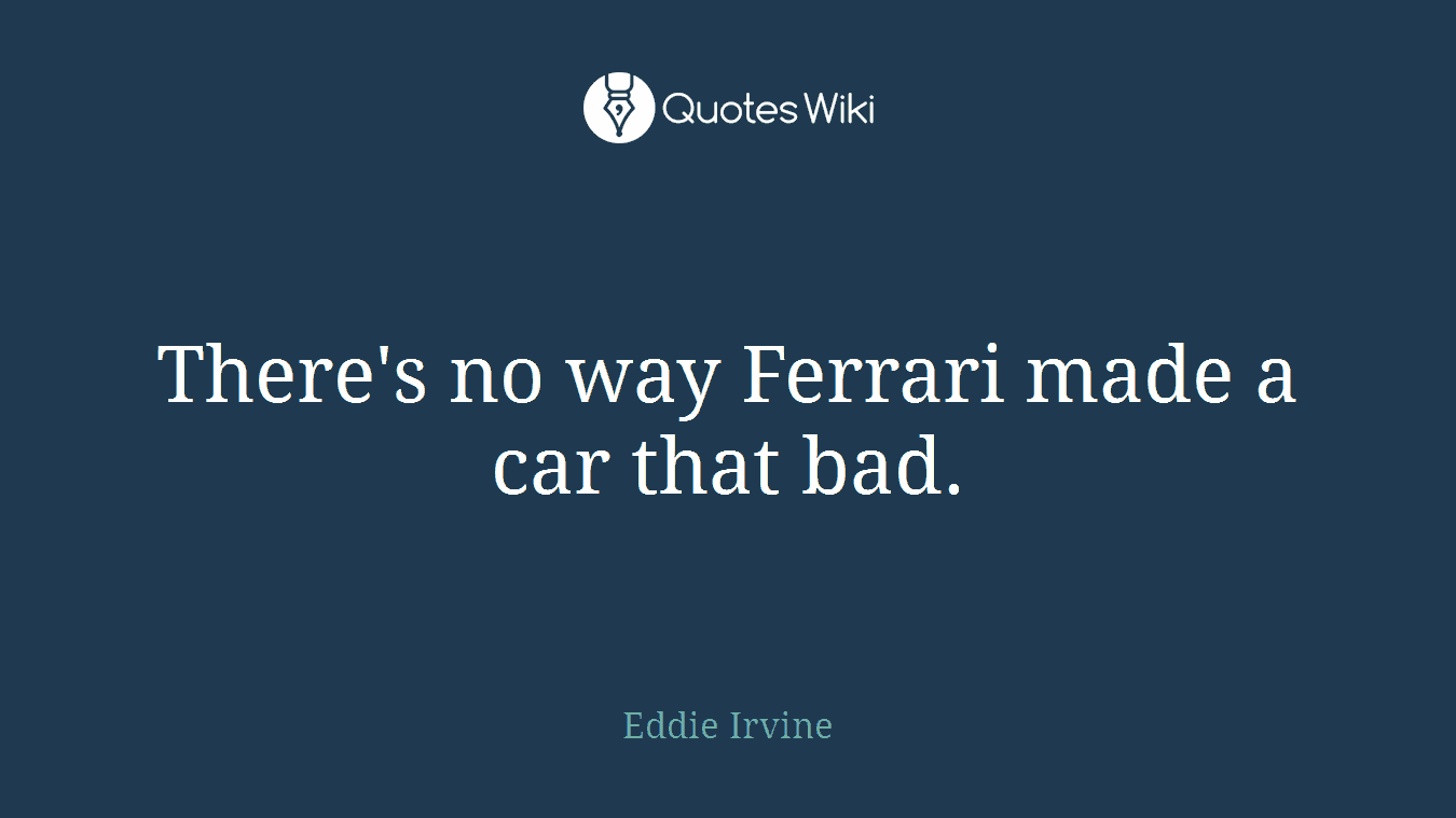 There's no way Ferrari made a car that bad.