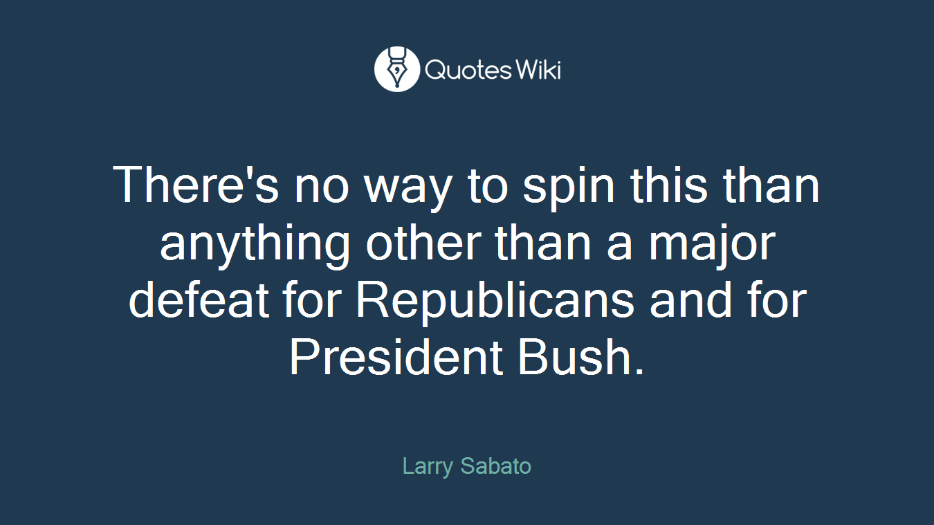 There's no way to spin this than anything other than a major defeat for Republicans and for President Bush.