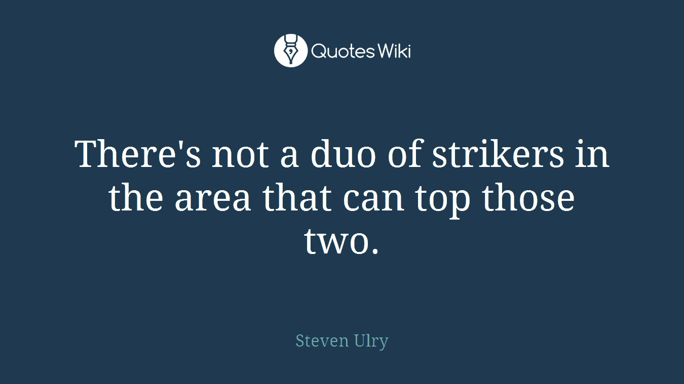 There's not a duo of strikers in the area that can top those two.