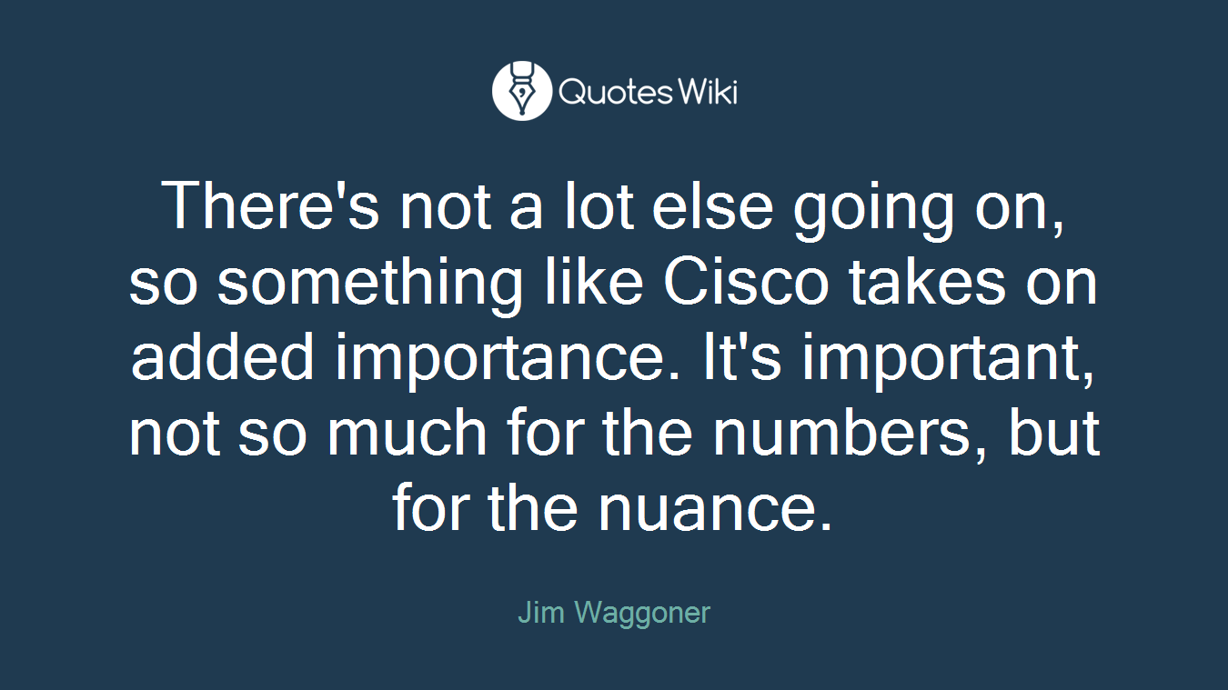There's not a lot else going on, so something like Cisco takes on added importance. It's important, not so much for the numbers, but for the nuance.