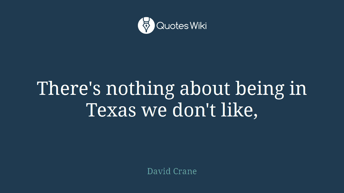 There's nothing about being in Texas we don't like,