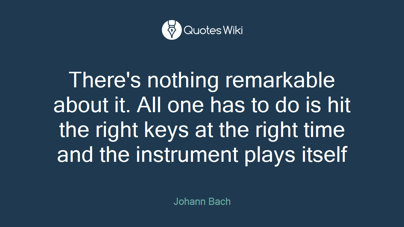 There's nothing remarkable about it. All one has to do is hit the right keys at the right time and the instrument plays itself