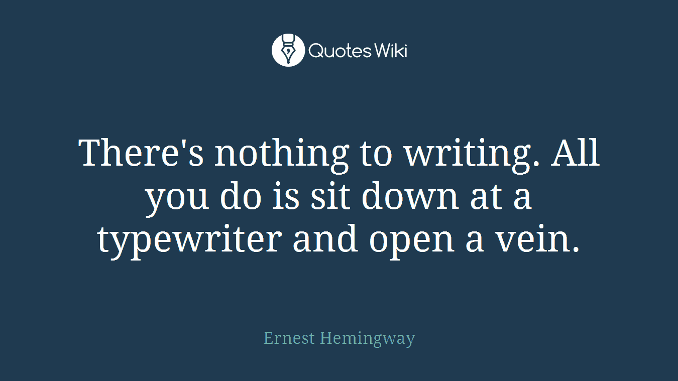There's nothing to writing. All you do is sit down at a typewriter and open a vein.