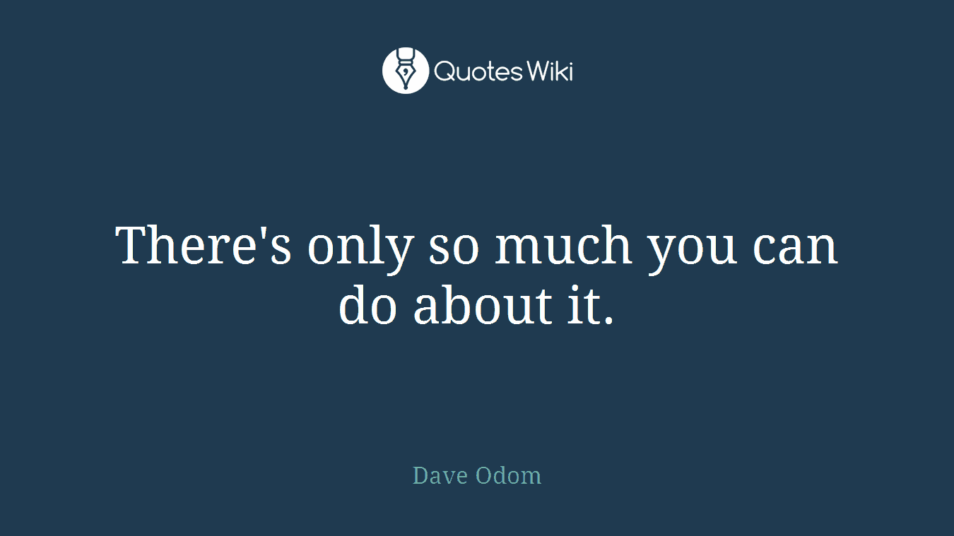 There's only so much you can do about it.
