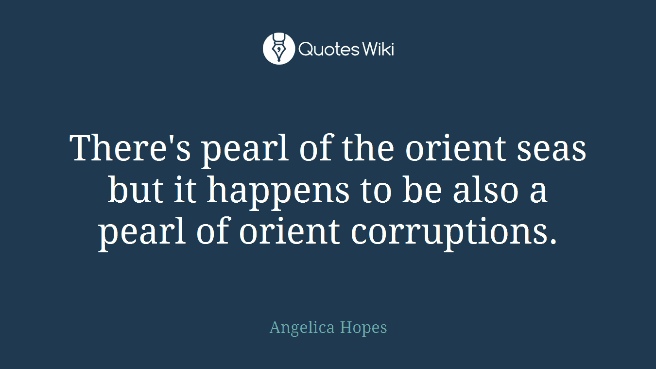There's pearl of the orient seas but it happens to be also a pearl of orient corruptions.