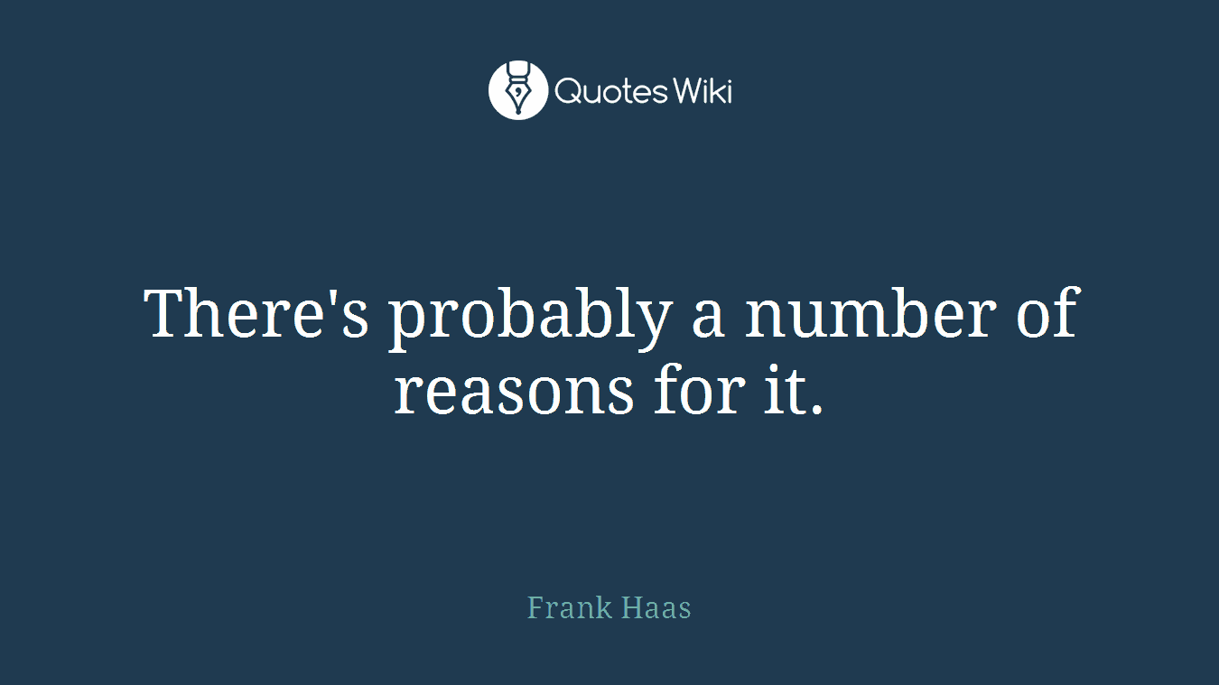 There's probably a number of reasons for it.