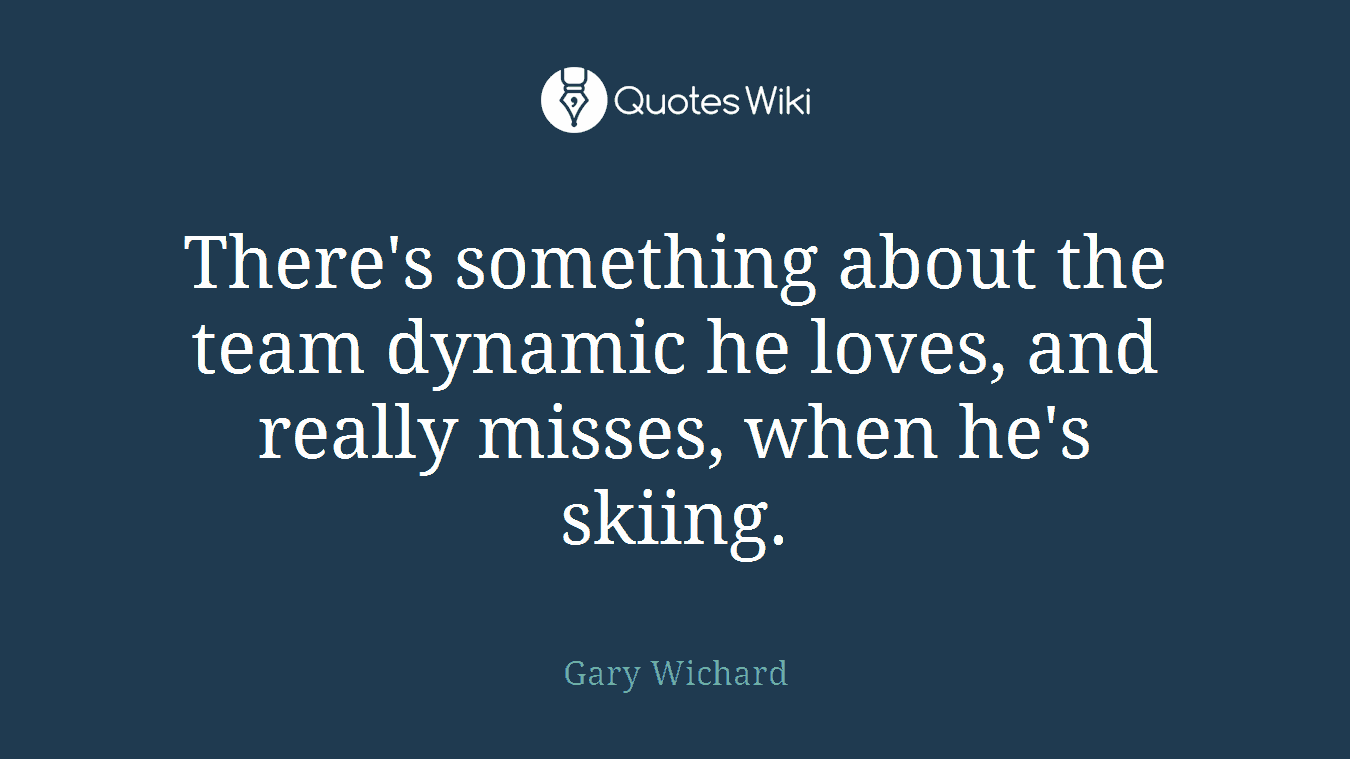 There's something about the team dynamic he loves, and really misses, when he's skiing.