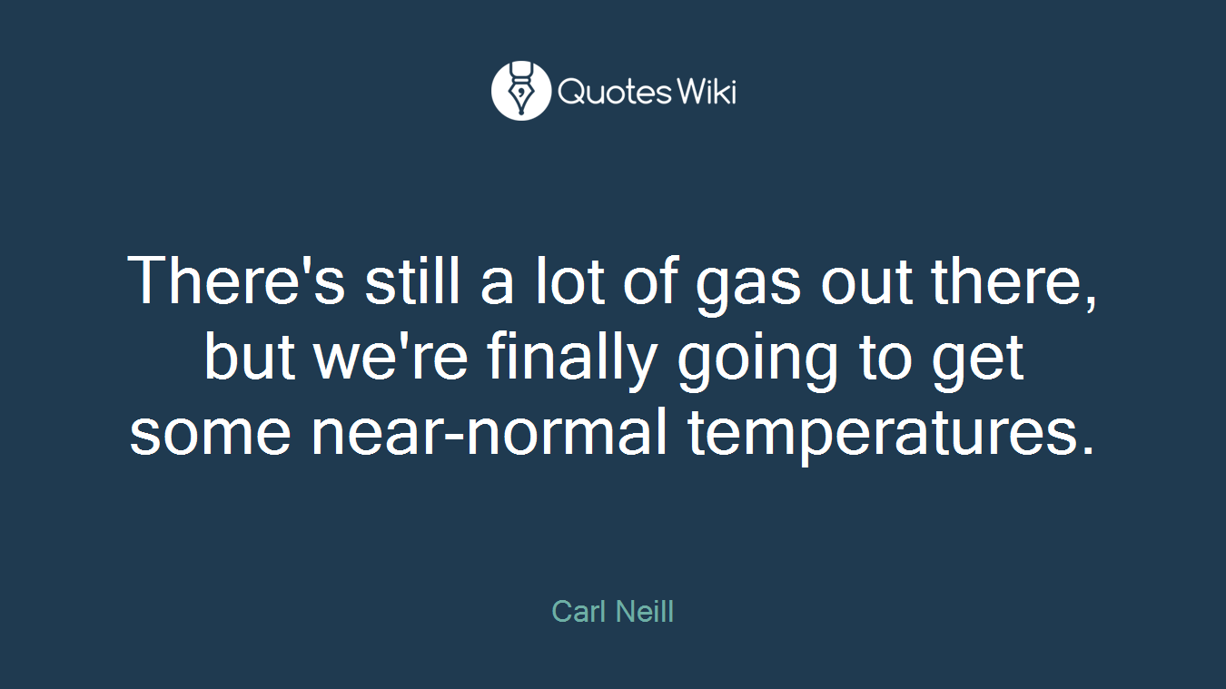 There's still a lot of gas out there, but we're finally going to get some near-normal temperatures.
