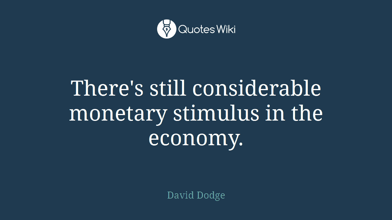 There's still considerable monetary stimulus in the economy.