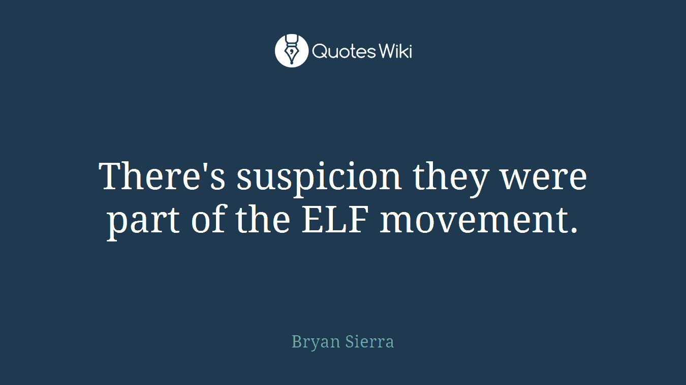 There's suspicion they were part of the ELF movement.