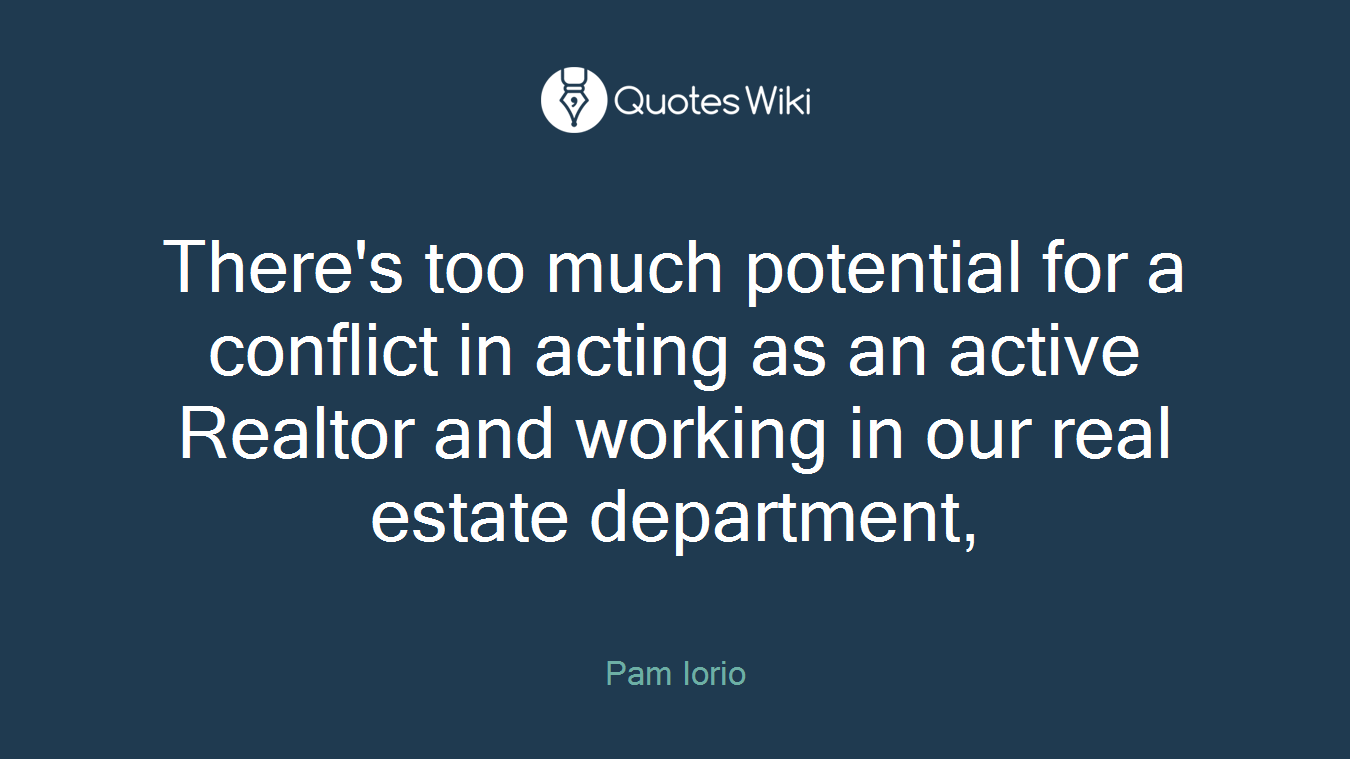 There's too much potential for a conflict in acting as an active Realtor and working in our real estate department,