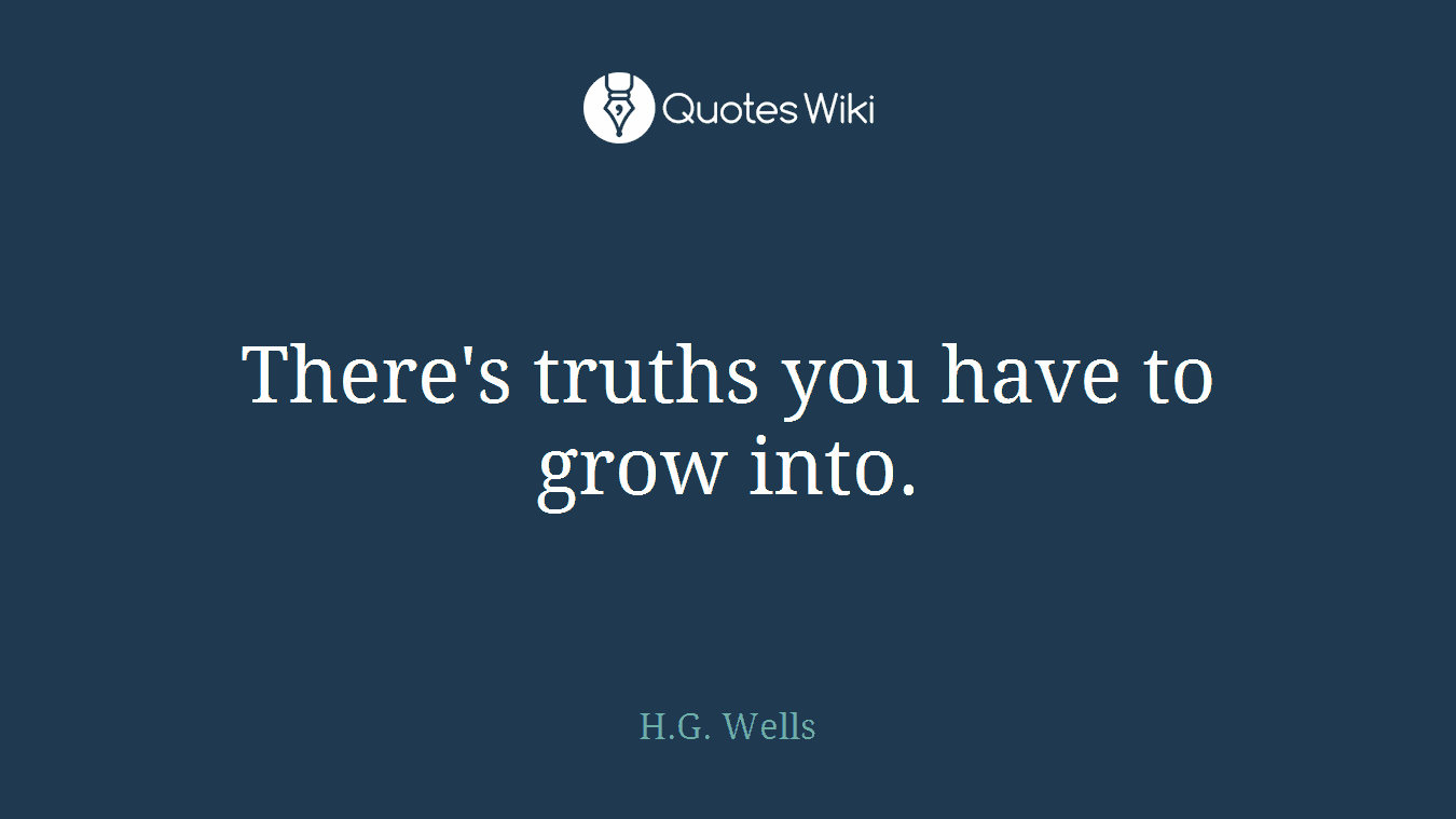 There's truths you have to grow into.