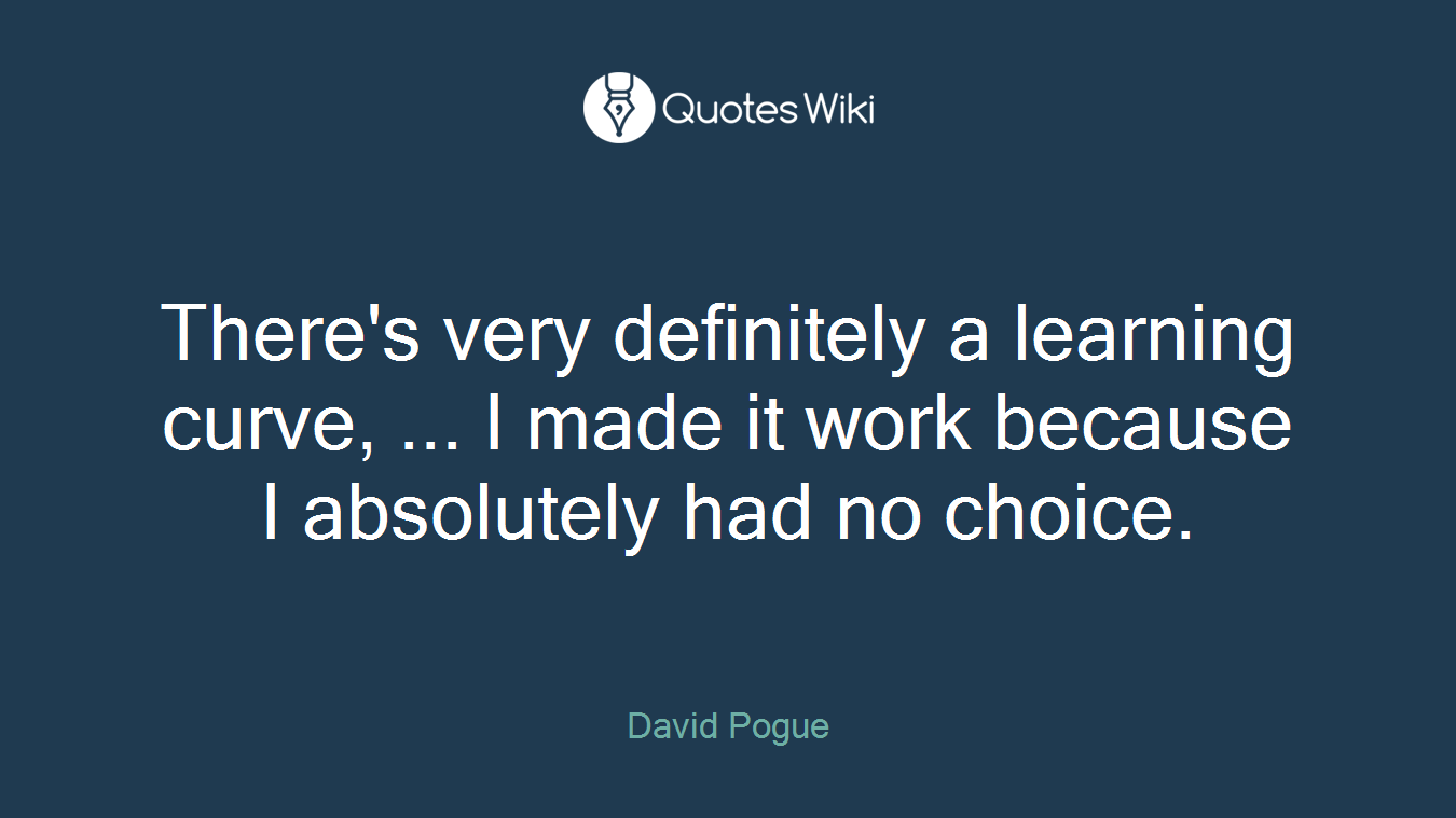 There's very definitely a learning curve, ... I made it work because I absolutely had no choice.