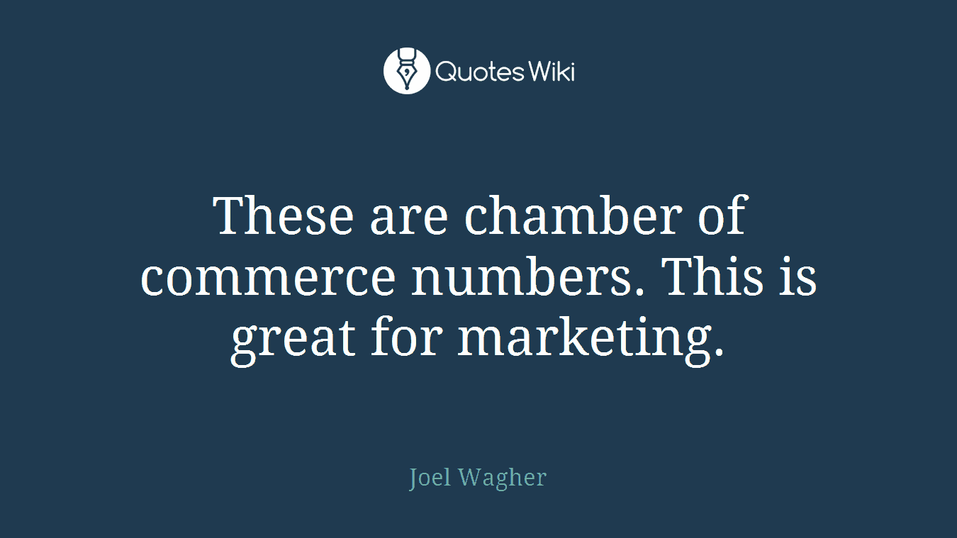 These are chamber of commerce numbers. This is great for marketing.