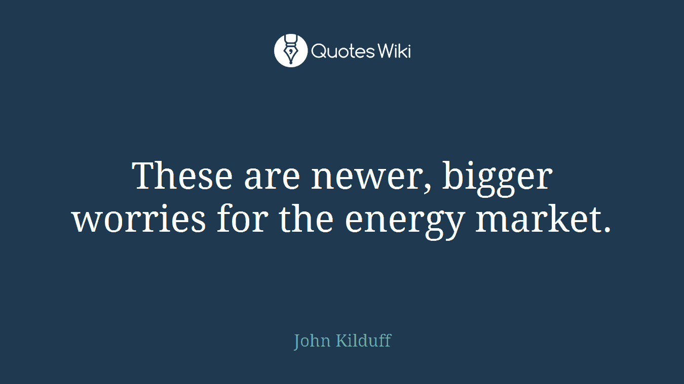 These are newer, bigger worries for the energy market.