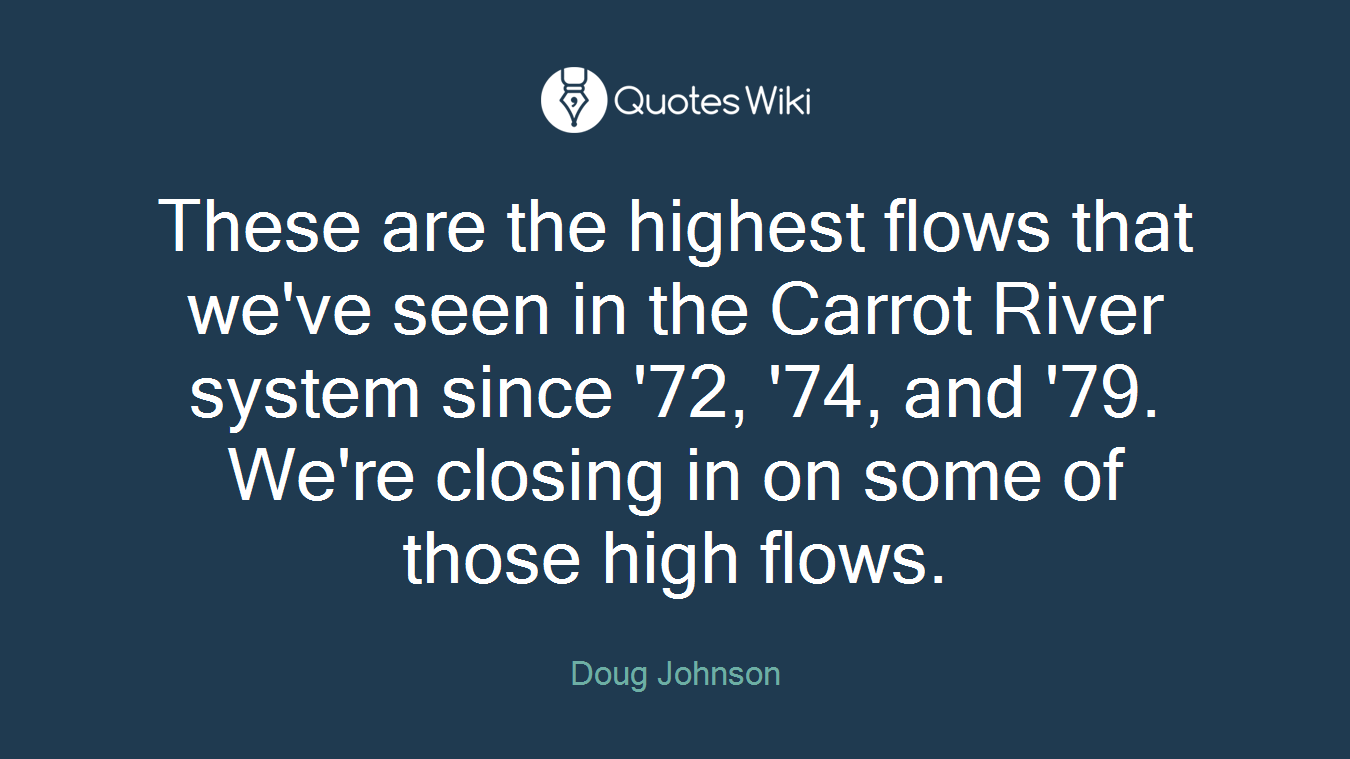 These are the highest flows that we've seen in the Carrot River system since '72, '74, and '79. We're closing in on some of those high flows.