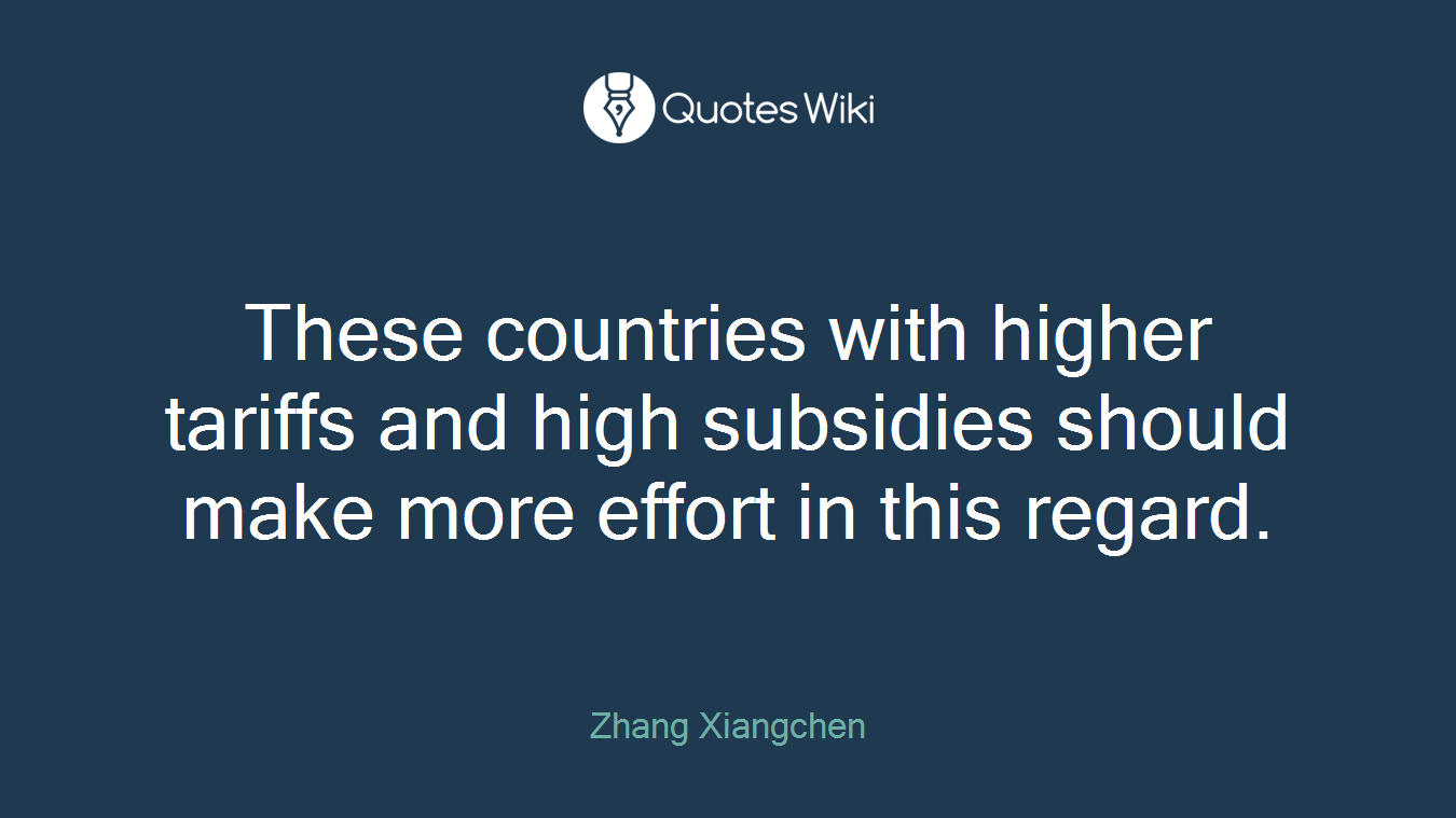 These countries with higher tariffs and high subsidies should make more effort in this regard.