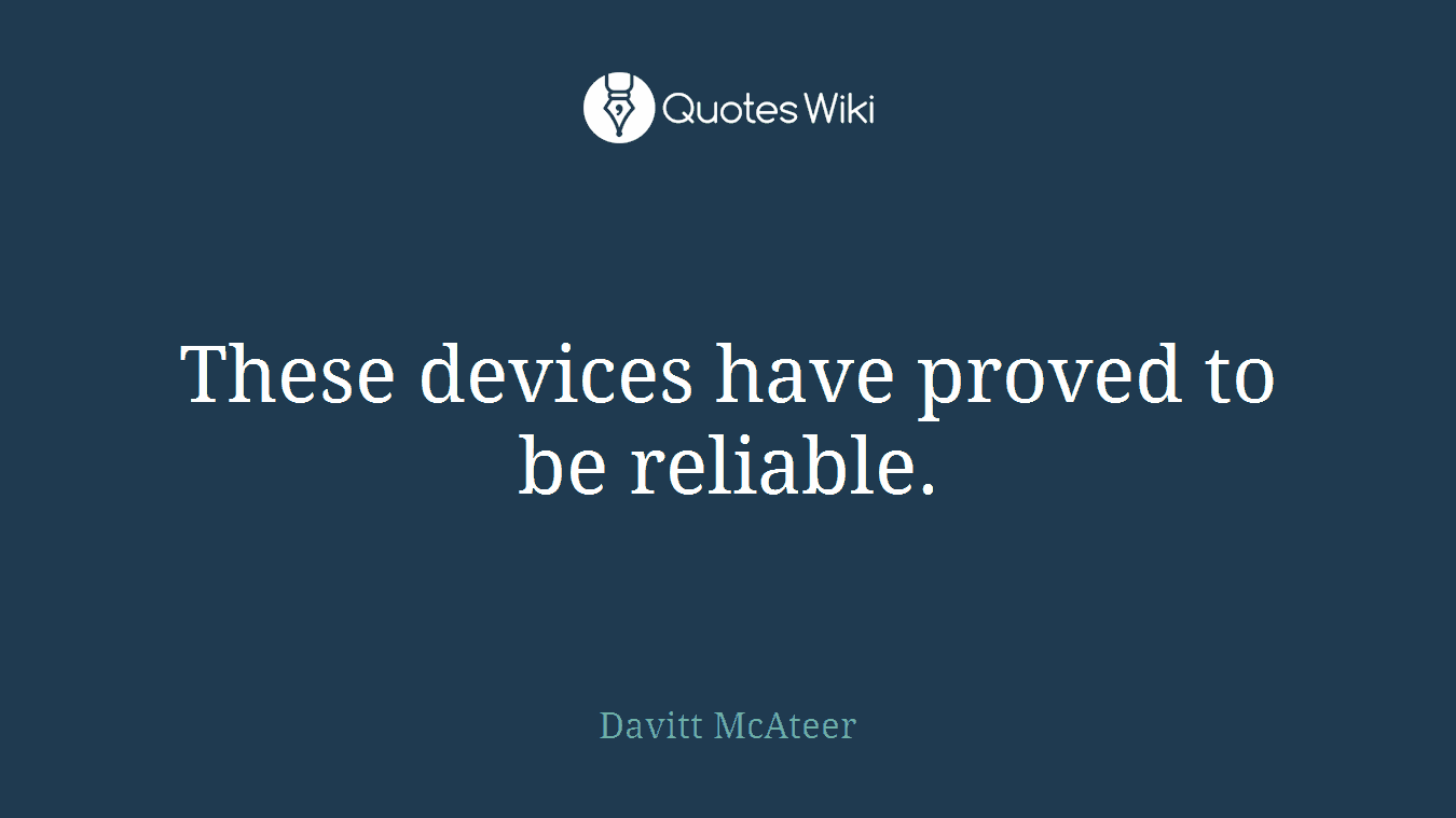 These devices have proved to be reliable.