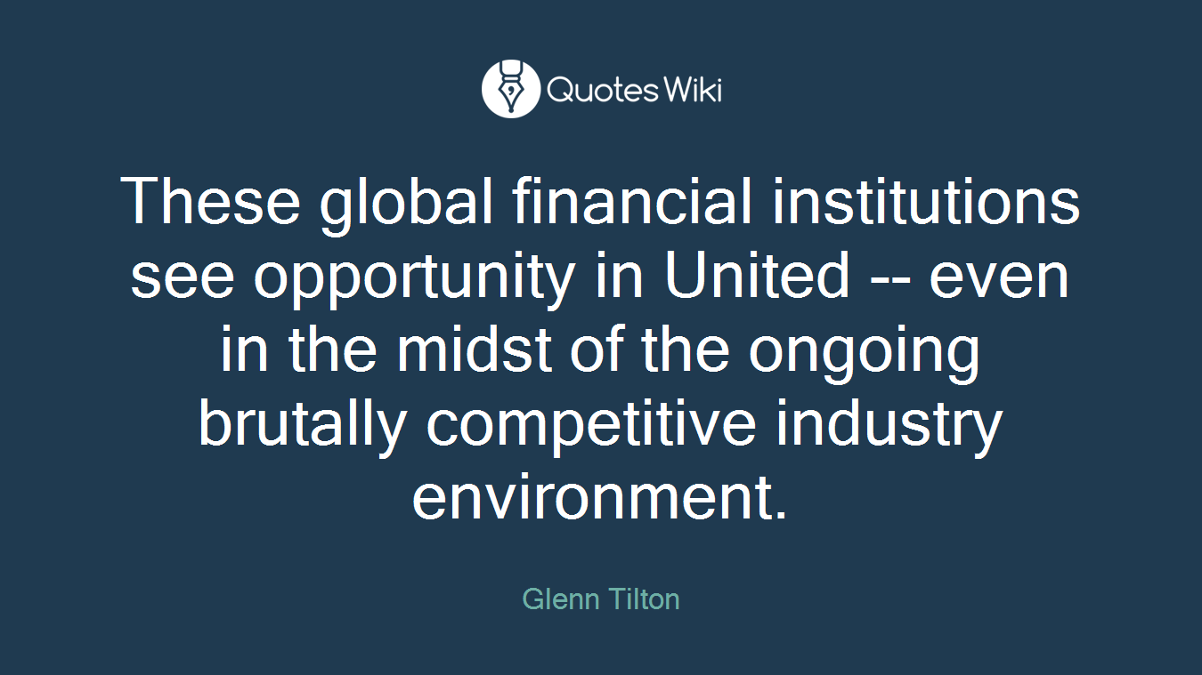 These global financial institutions see opportunity in United -- even in the midst of the ongoing brutally competitive industry environment.