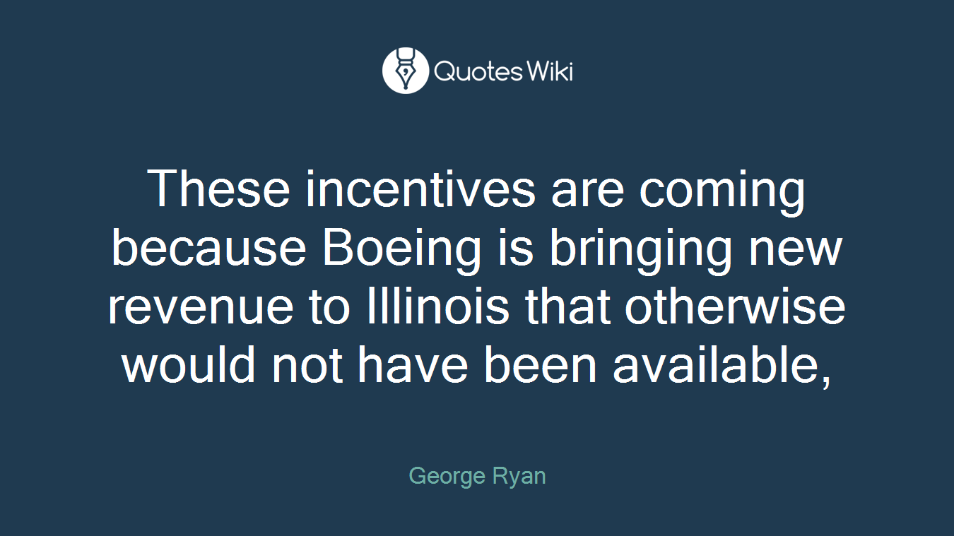 These incentives are coming because Boeing is bringing new revenue to Illinois that otherwise would not have been available,