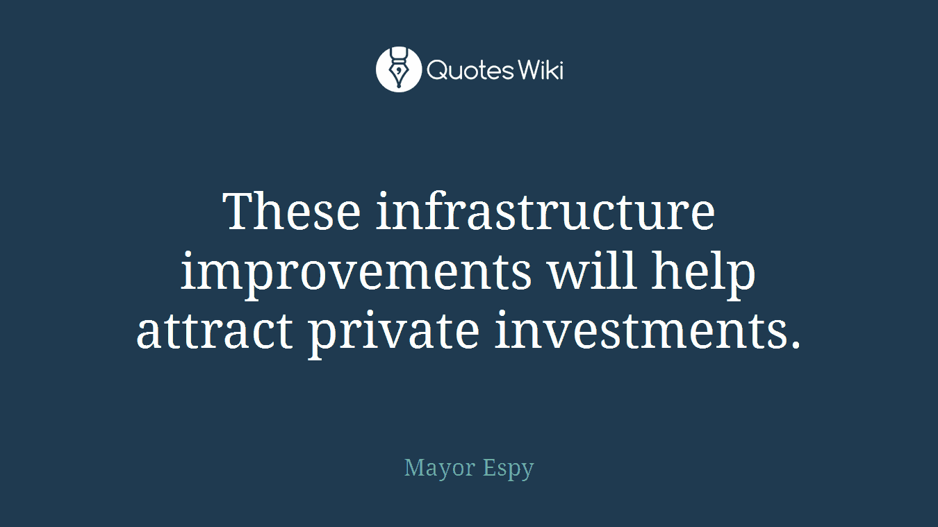 These infrastructure improvements will help attract private investments.