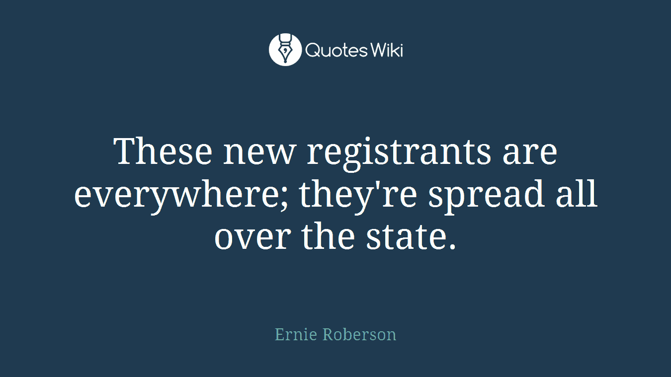 These new registrants are everywhere; they're spread all over the state.