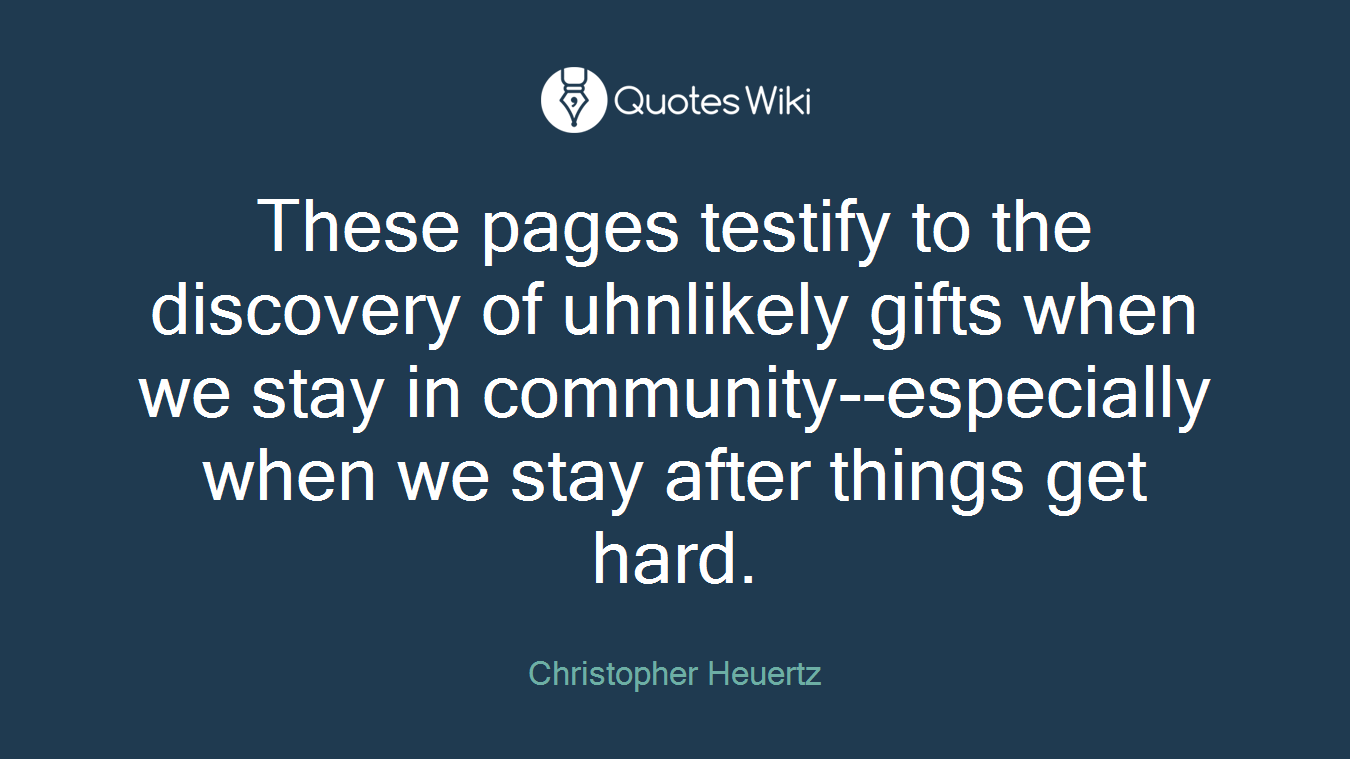 These pages testify to the discovery of uhnlikely gifts when we stay in community--especially when we stay after things get hard.