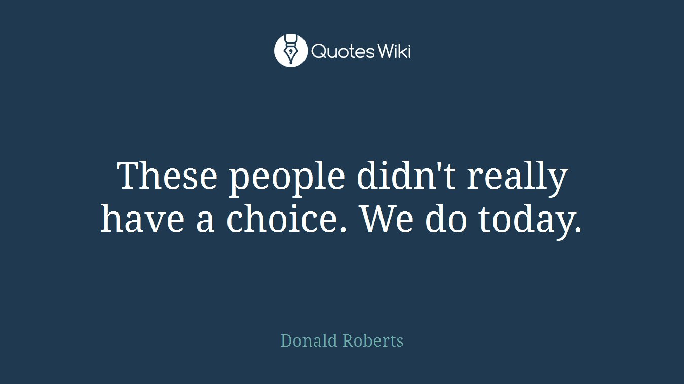 These people didn't really have a choice. We do today.