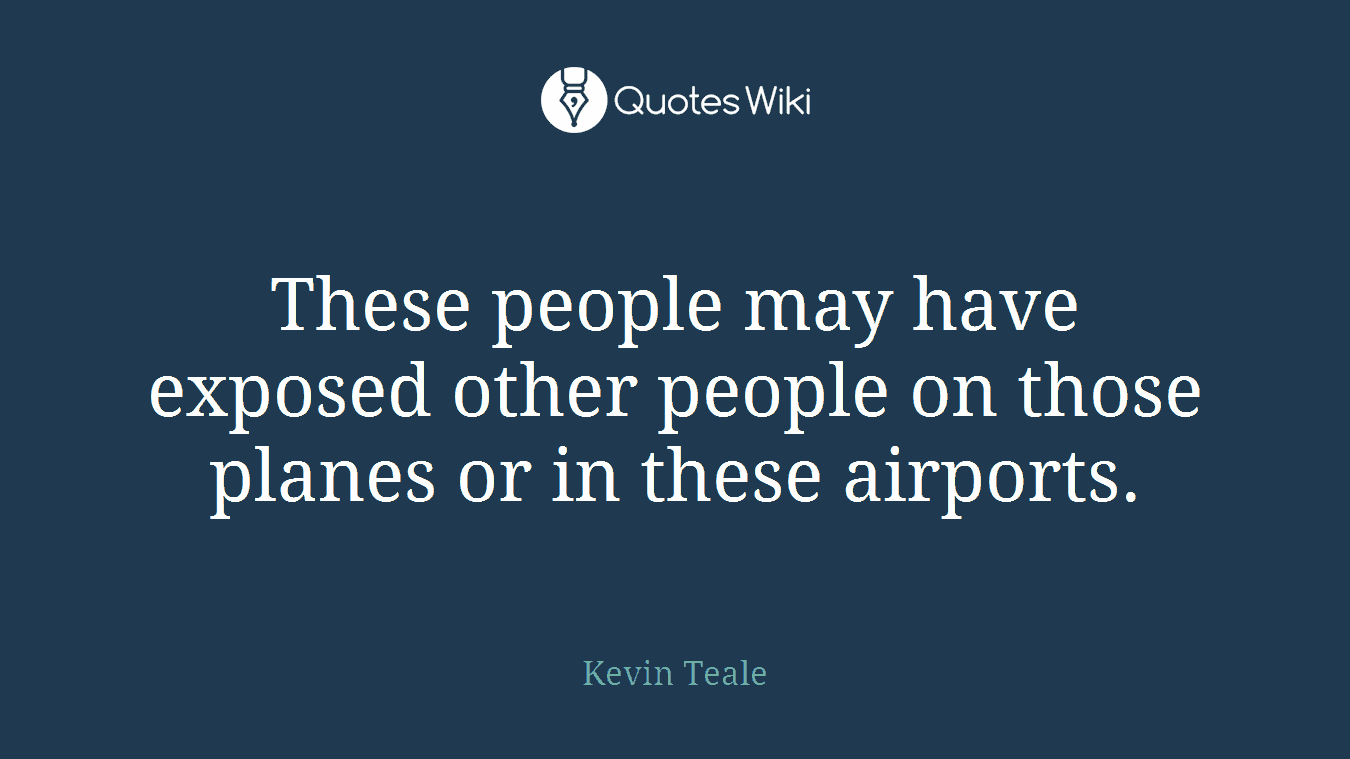 These people may have exposed other people on those planes or in these airports.