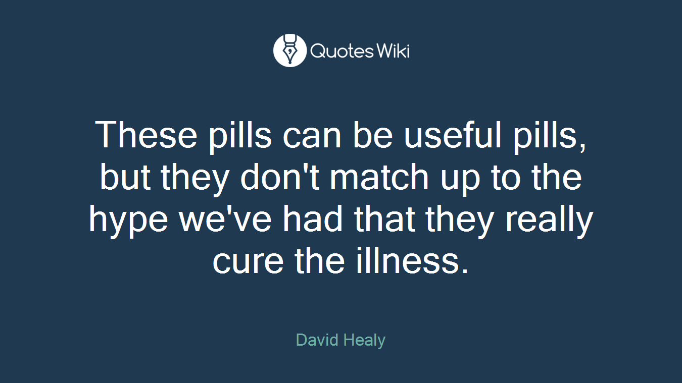 These pills can be useful pills, but they don't match up to the hype we've had that they really cure the illness.