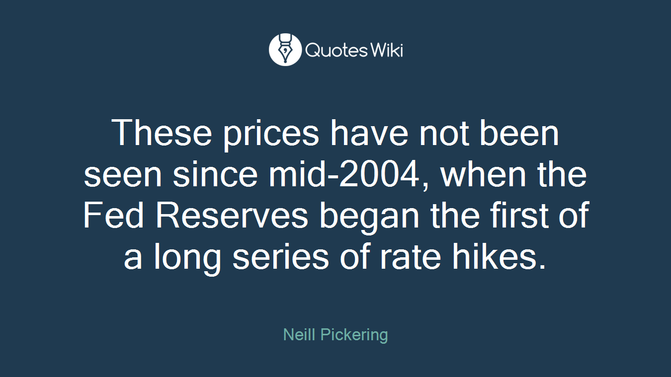 These prices have not been seen since mid-2004, when the Fed Reserves began the first of a long series of rate hikes.
