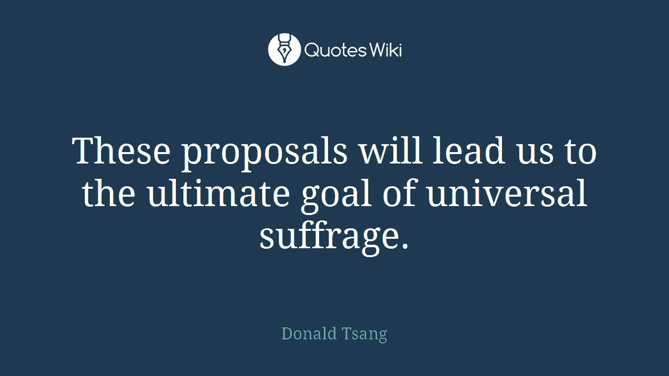 These proposals will lead us to the ultimate goal of universal suffrage.