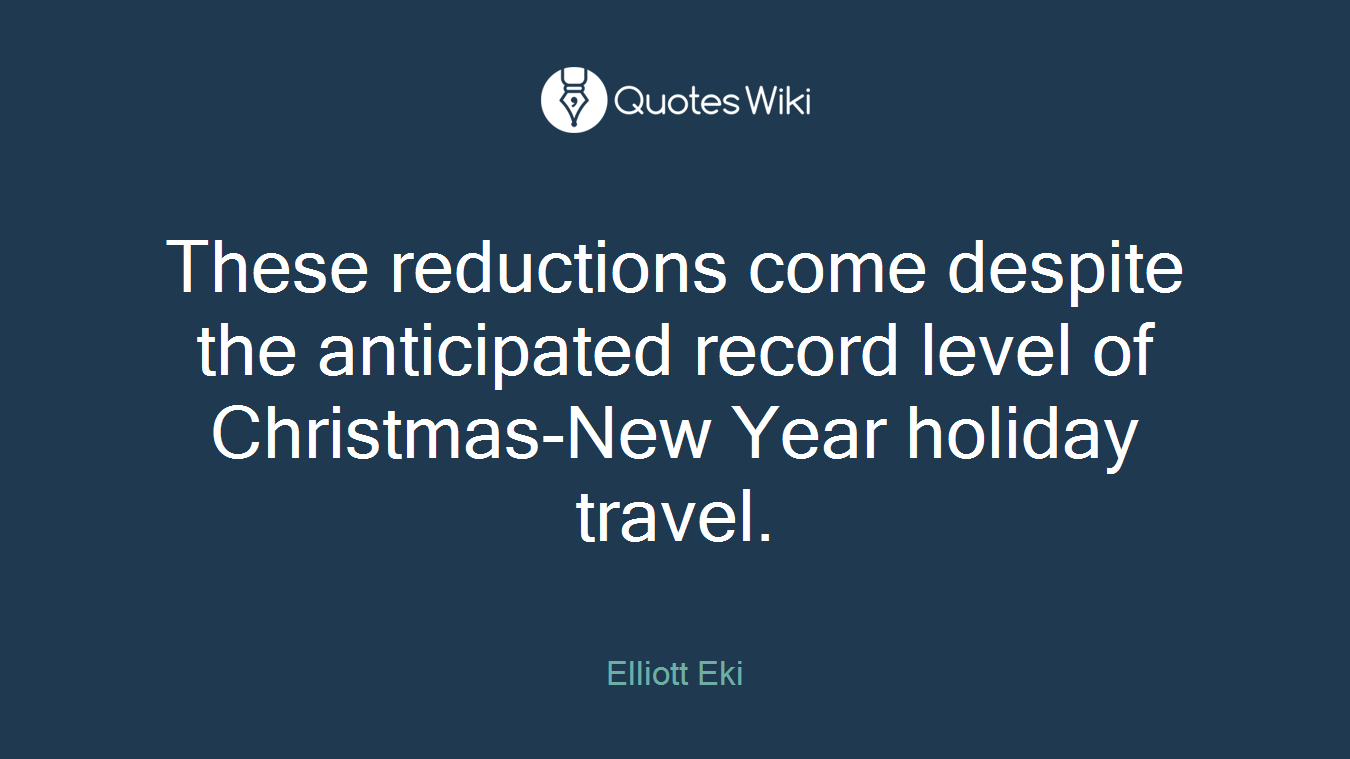 These reductions come despite the anticipated record level of Christmas-New Year holiday travel.