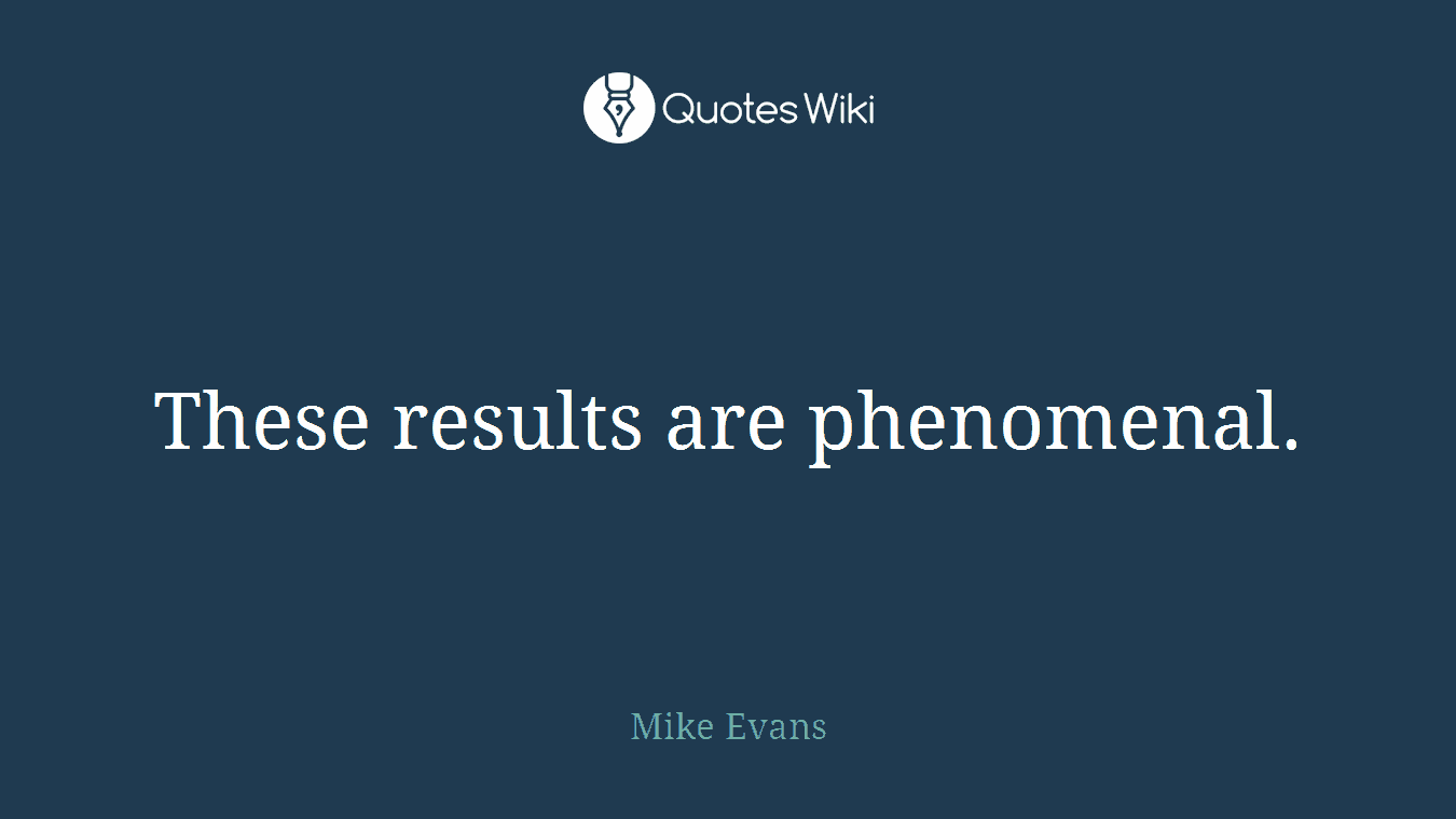 These results are phenomenal.