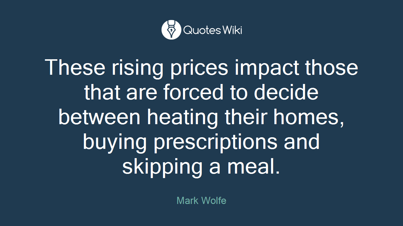 These rising prices impact those that are forced to decide between heating their homes, buying prescriptions and skipping a meal.