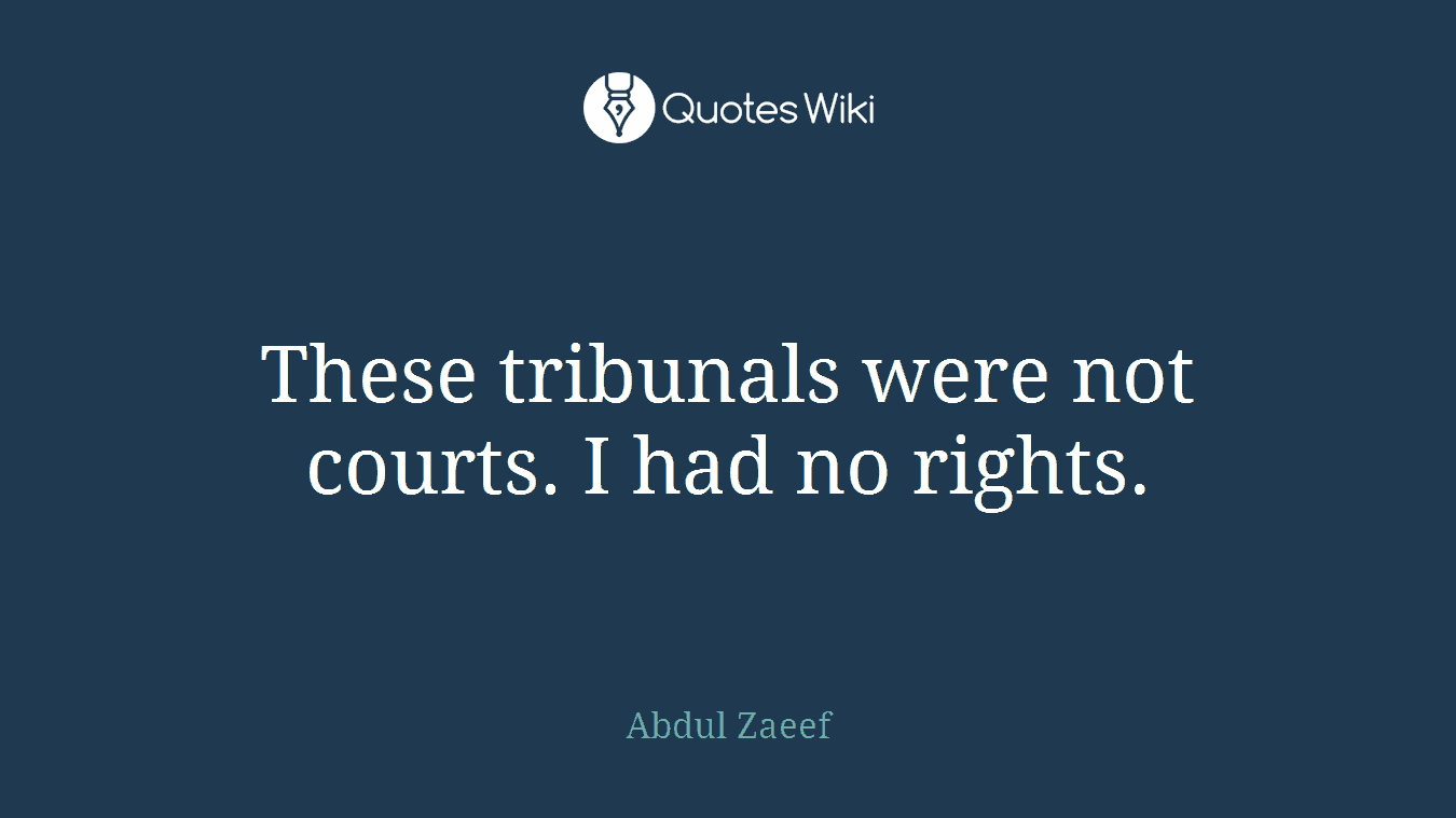 These tribunals were not courts. I had no rights.