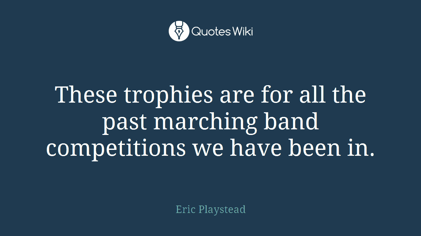 These trophies are for all the past marching band competitions we have been in.