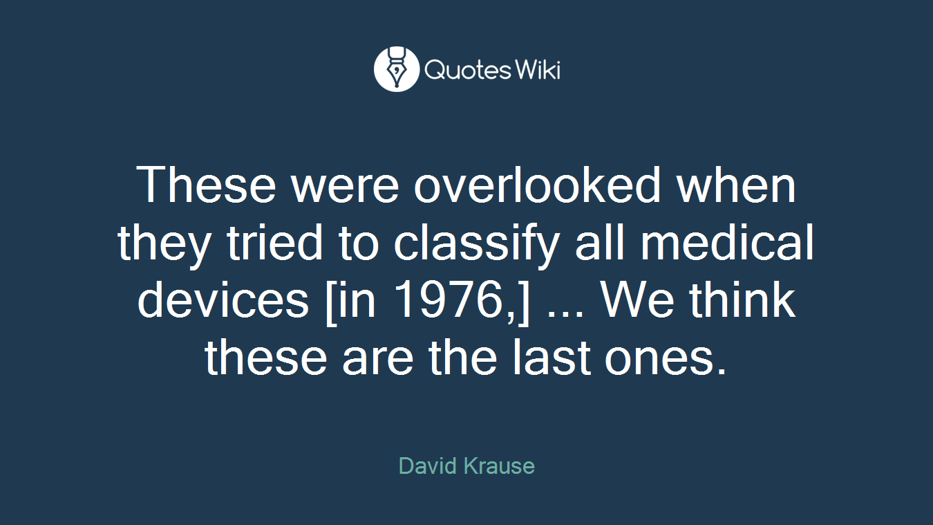 These were overlooked when they tried to classify all medical devices [in 1976,] ... We think these are the last ones.