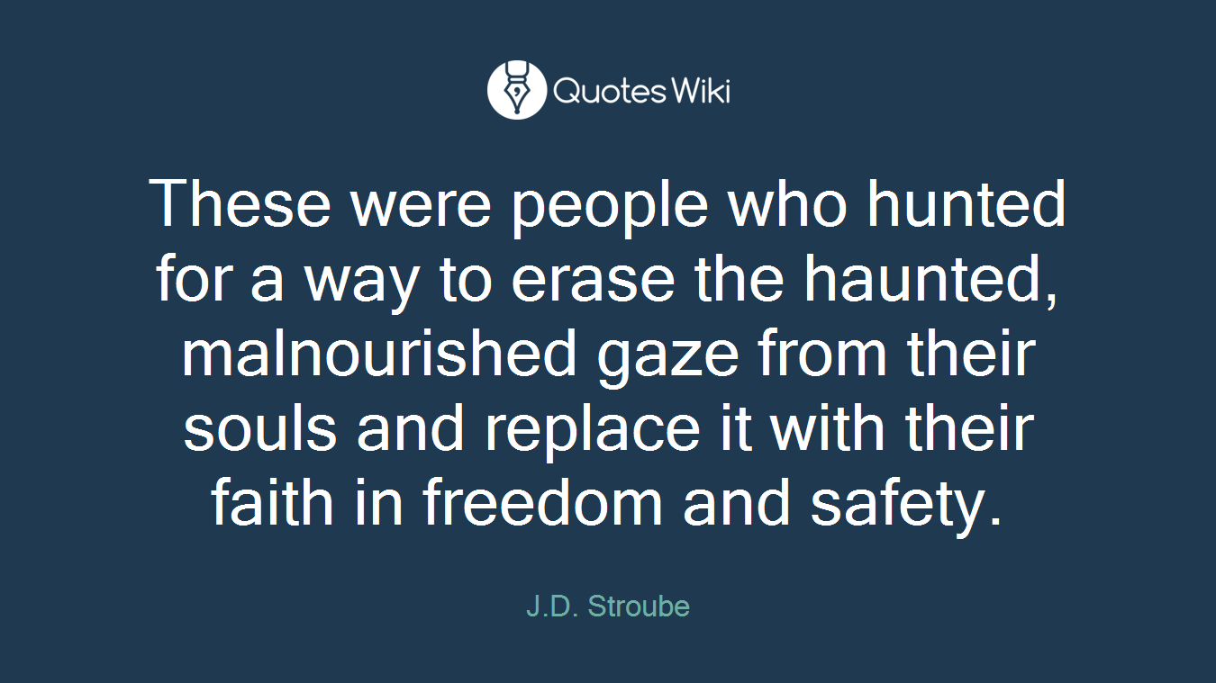 These were people who hunted for a way to erase the haunted, malnourished gaze from their souls and replace it with their faith in freedom and safety.
